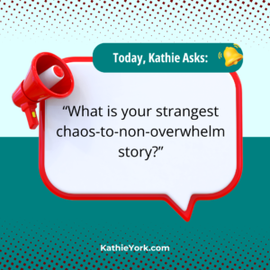 A bullhorn and a ringing bell icon around a question balloon. The text says: "Today, Kathie asks, 'What is your strangest chaos-to-non-overwhelm story?'"
