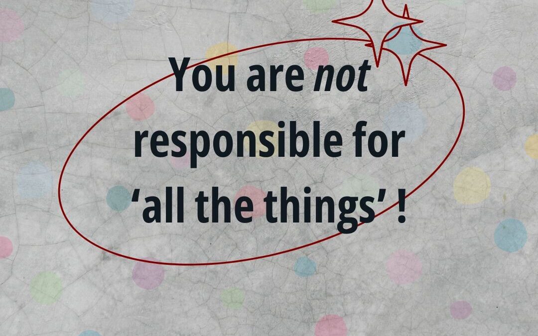 You aren’t responsible for everything !!